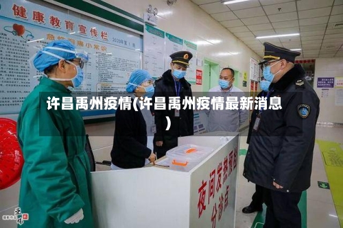 许昌禹州疫情(许昌禹州疫情最新消息)-第1张图片