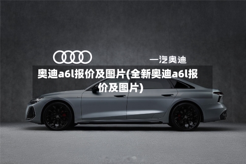 奥迪a6l报价及图片(全新奥迪a6l报价及图片)-第1张图片
