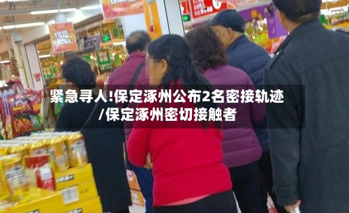 紧急寻人!保定涿州公布2名密接轨迹/保定涿州密切接触者-第2张图片