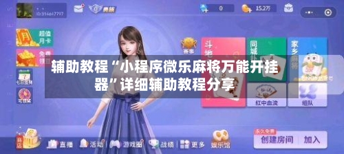 辅助教程“小程序微乐麻将万能开挂器”详细辅助教程分享-第1张图片