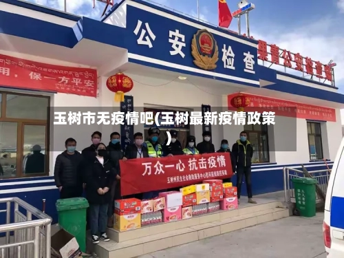 玉树市无疫情吧(玉树最新疫情政策)-第1张图片