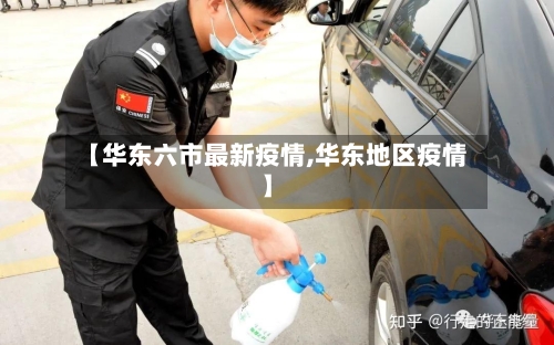 【华东六市最新疫情,华东地区疫情】-第3张图片