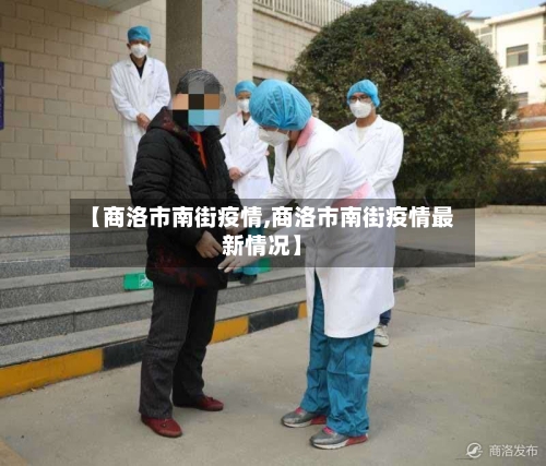 【商洛市南街疫情,商洛市南街疫情最新情况】-第1张图片