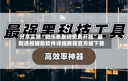 分享实测“微乐亲友房免费开挂”最新透视辅助软件详细教程官方版下载-第2张图片