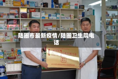 陆圈市最新疫情/陆圈卫生院电话-第3张图片