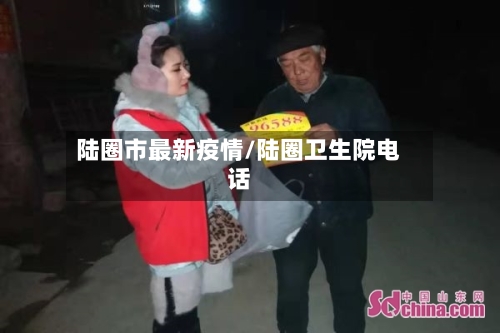 陆圈市最新疫情/陆圈卫生院电话-第1张图片