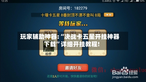 玩家辅助神器:“决战卡五星开挂神器下载	”详细开挂教程!-第2张图片