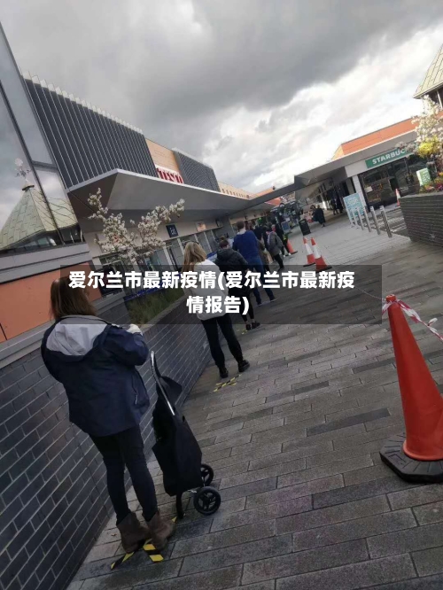 爱尔兰市最新疫情(爱尔兰市最新疫情报告)-第1张图片