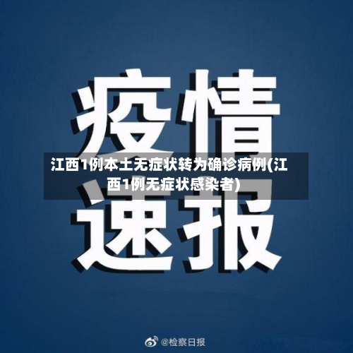 江西1例本土无症状转为确诊病例(江西1例无症状感染者)-第1张图片