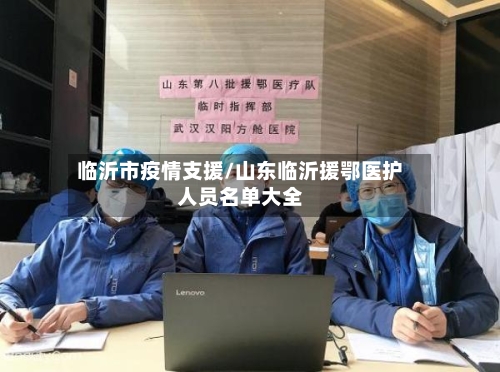 临沂市疫情支援/山东临沂援鄂医护人员名单大全-第1张图片