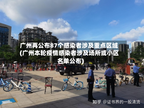 广州再公布87个感染者涉及重点区域(广州本轮疫情感染者涉及场所或小区名单公布)-第2张图片