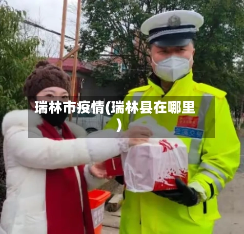 瑞林市疫情(瑞林县在哪里)-第2张图片