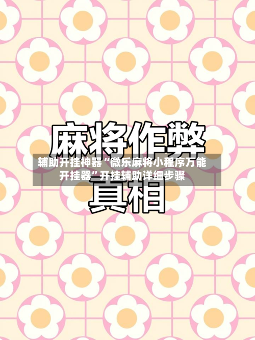 辅助开挂神器“微乐麻将小程序万能开挂器”开挂辅助详细步骤-第1张图片
