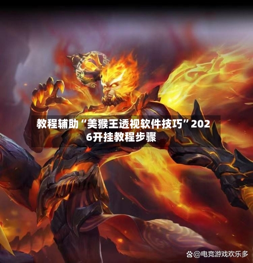 教程辅助“美猴王透视软件技巧	”2026开挂教程步骤-第3张图片
