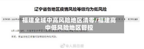 福建全域中高风险地区清零/福建高中低风险地区管控-第1张图片