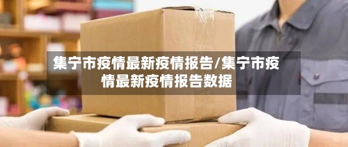 集宁市疫情最新疫情报告/集宁市疫情最新疫情报告数据-第2张图片