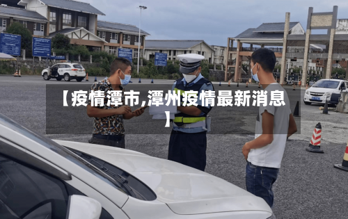 【疫情潭市,潭州疫情最新消息】-第1张图片