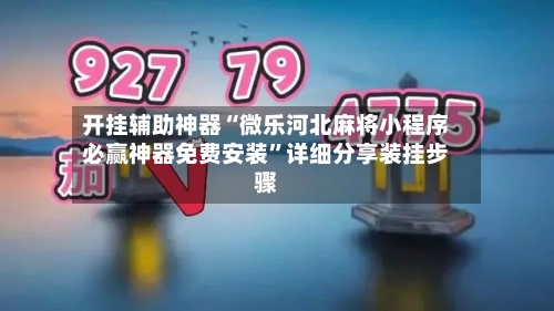 开挂辅助神器“微乐河北麻将小程序必赢神器免费安装”详细分享装挂步骤-第1张图片