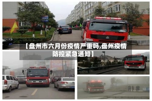 【盘州市六月份疫情严重吗,盘州疫情防控紧急通知】-第1张图片