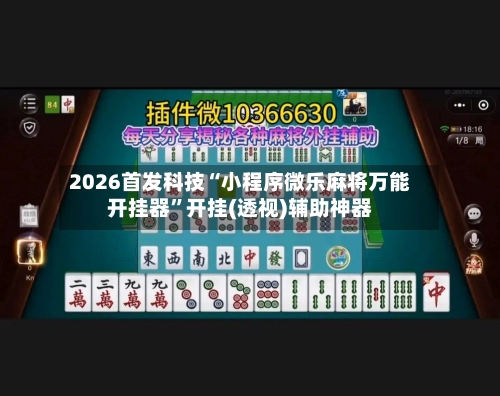 2026首发科技“小程序微乐麻将万能开挂器”开挂(透视)辅助神器-第2张图片