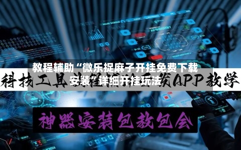 教程辅助“微乐捉麻子开挂免费下载安装”详细开挂玩法-第2张图片