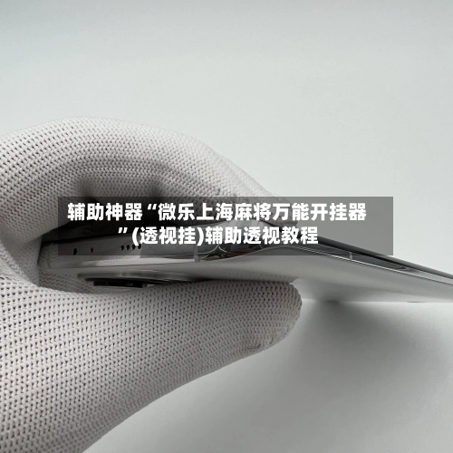 辅助神器“微乐上海麻将万能开挂器	”(透视挂)辅助透视教程-第1张图片
