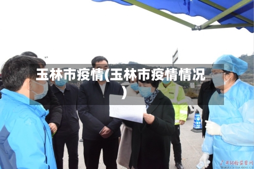 玉林市疫情(玉林市疫情情况)-第1张图片