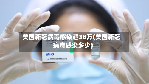 美国新冠病毒感染超38万(美国新冠病毒感染多少)-第1张图片