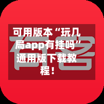 可用版本“玩几局app有挂吗”通用版下载教程！-第2张图片
