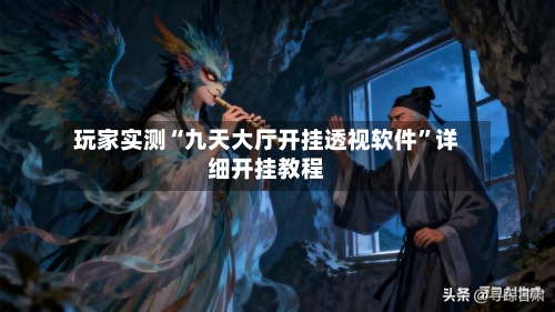 玩家实测“九天大厅开挂透视软件”详细开挂教程-第1张图片