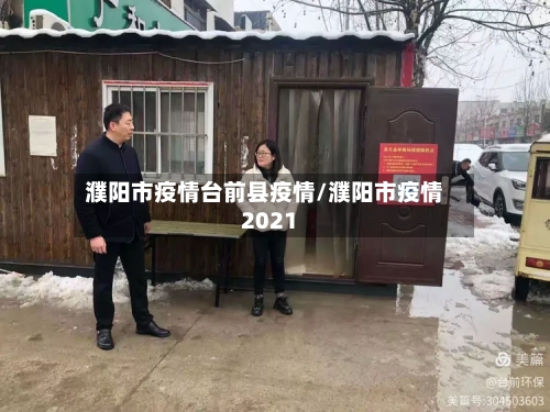 濮阳市疫情台前县疫情/濮阳市疫情2021-第1张图片