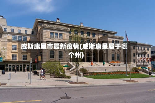 威斯康星市最新疫情(威斯康星属于哪个州)-第1张图片