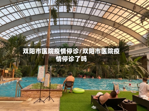 双阳市医院疫情停诊/双阳市医院疫情停诊了吗-第1张图片