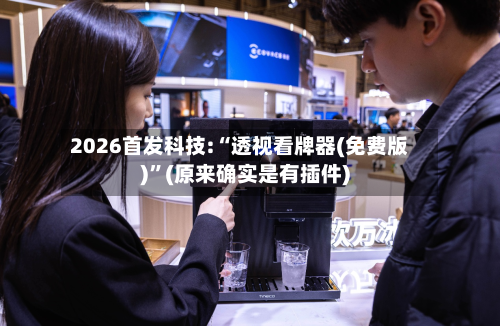 2026首发科技:“透视看牌器(免费版)”(原来确实是有插件)-第1张图片