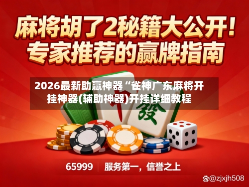 2026最新助赢神器“雀神广东麻将开挂神器(辅助神器)开挂详细教程-第1张图片