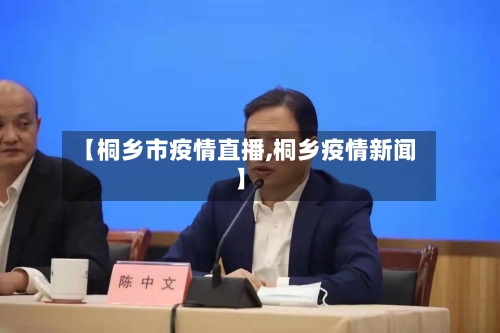 【桐乡市疫情直播,桐乡疫情新闻】-第1张图片