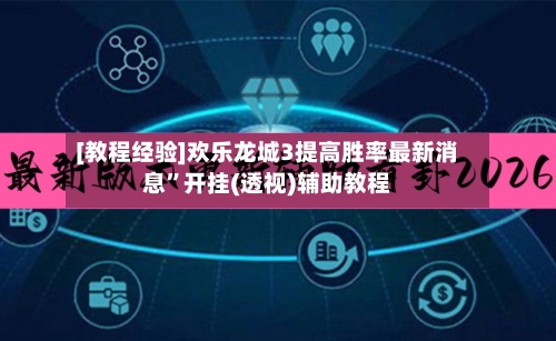 [教程经验]欢乐龙城3提高胜率最新消息	”开挂(透视)辅助教程-第2张图片