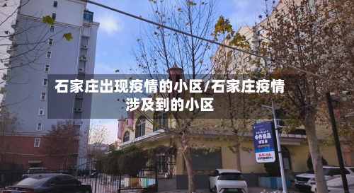 石家庄出现疫情的小区/石家庄疫情涉及到的小区-第1张图片