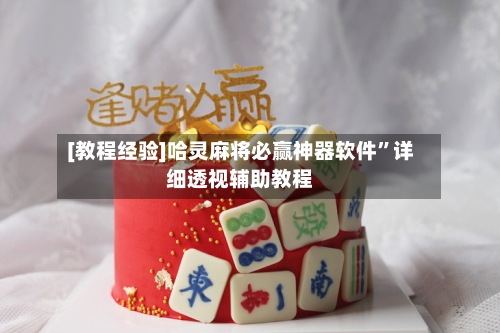[教程经验]哈灵麻将必赢神器软件”详细透视辅助教程-第1张图片