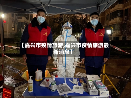 【嘉兴市疫情旅游,嘉兴市疫情旅游最新消息】-第1张图片