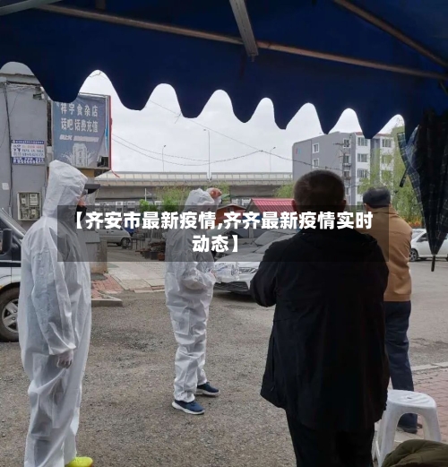 【齐安市最新疫情,齐齐最新疫情实时动态】-第1张图片
