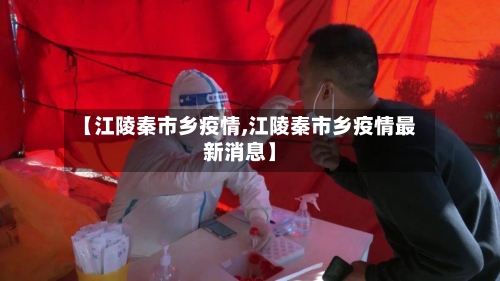 【江陵秦市乡疫情,江陵秦市乡疫情最新消息】-第1张图片