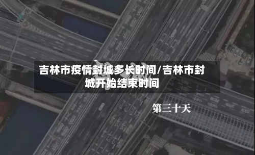 吉林市疫情封城多长时间/吉林市封城开始结束时间-第1张图片