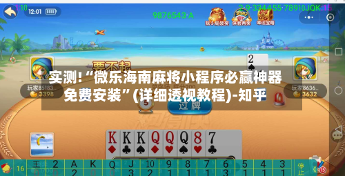 实测!“微乐海南麻将小程序必赢神器免费安装”(详细透视教程)-知乎-第3张图片