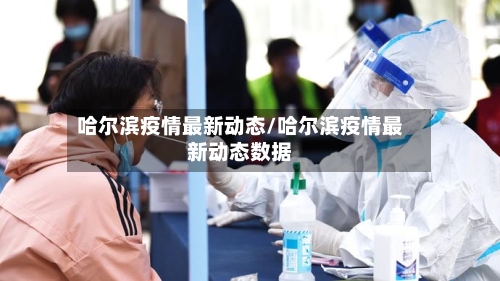 哈尔滨疫情最新动态/哈尔滨疫情最新动态数据-第1张图片