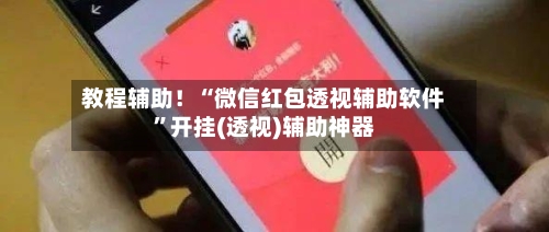 教程辅助！“微信红包透视辅助软件”开挂(透视)辅助神器-第2张图片