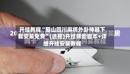 开挂教程“蜀山四川麻将外卦神器下载安装免费	”(透视)开挂辅助脚本+详细开挂安装教程-第1张图片