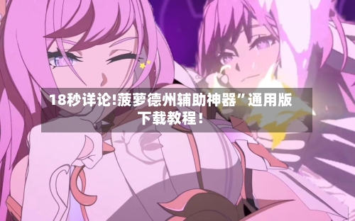 18秒详论!菠萝德州辅助神器”通用版下载教程！-第1张图片