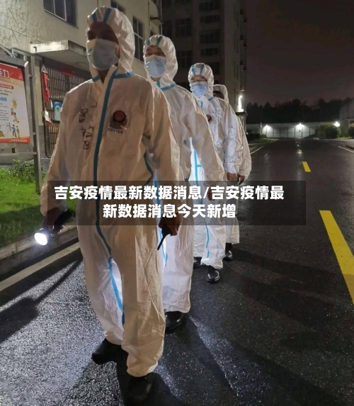 吉安疫情最新数据消息/吉安疫情最新数据消息今天新增-第1张图片