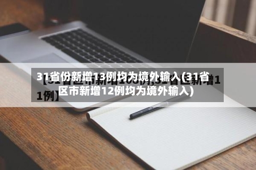 31省份新增13例均为境外输入(31省区市新增12例均为境外输入)-第3张图片
